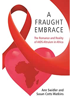2017 A Fraught Embrace: The Romance and Reality of AIDS Altruism in Africa (with Susan Watkins, Princeton 2017)